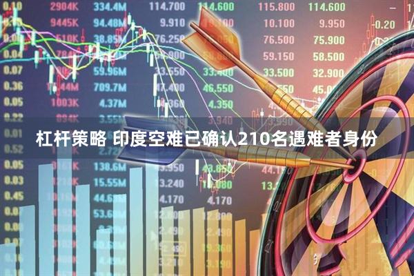 杠杆策略 印度空难已确认210名遇难者身份